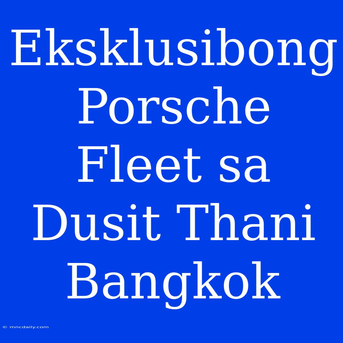 Eksklusibong Porsche Fleet Sa Dusit Thani Bangkok