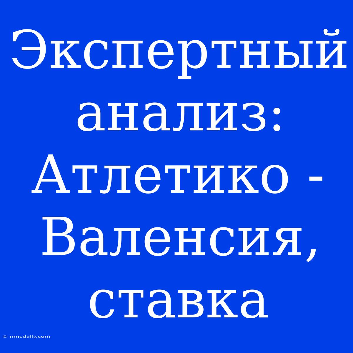 Экспертный Анализ: Атлетико - Валенсия, Ставка