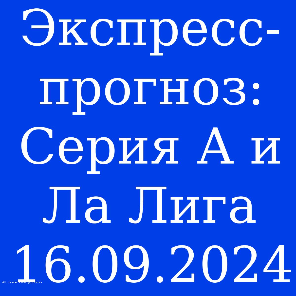 Экспресс-прогноз: Серия А И Ла Лига 16.09.2024