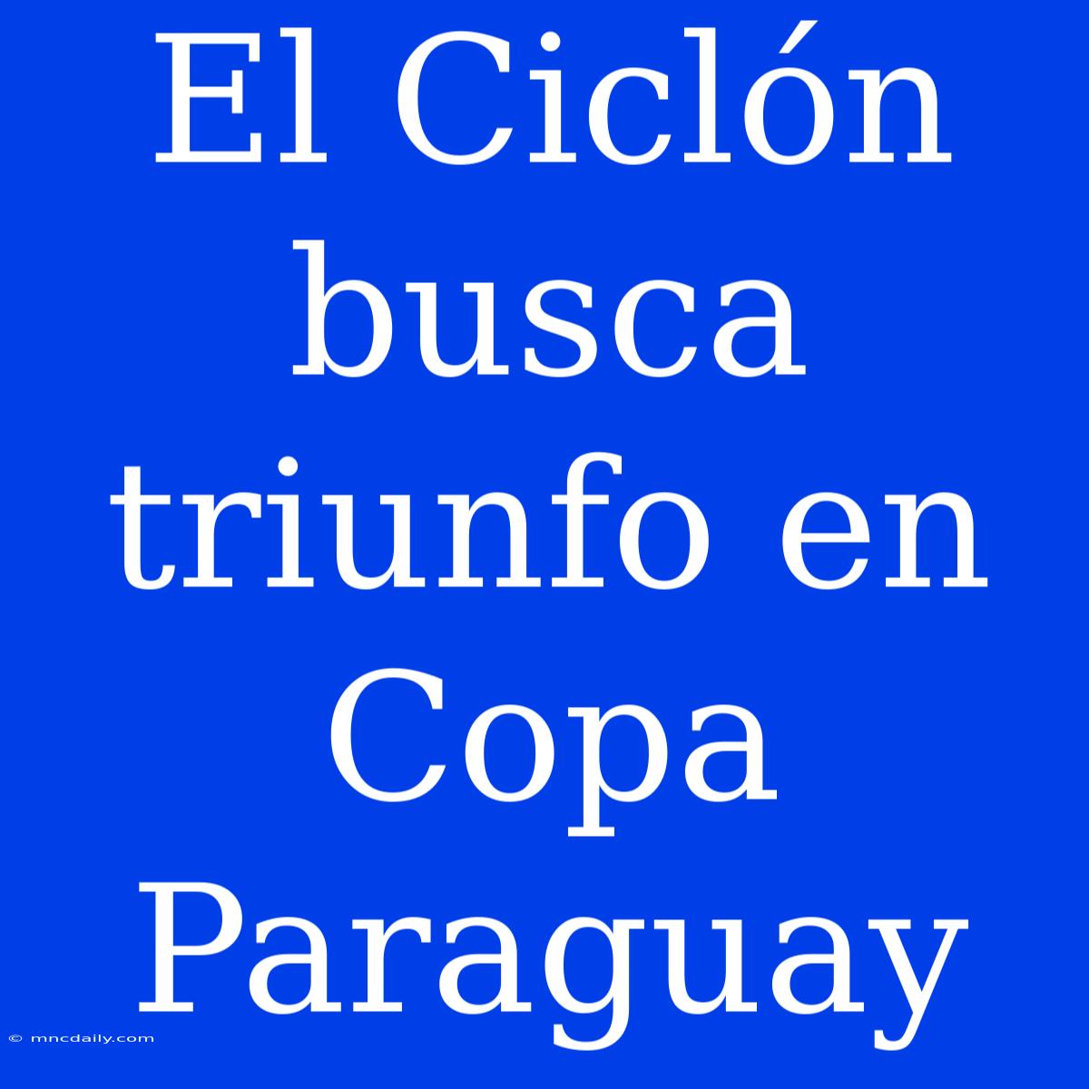 El Ciclón Busca Triunfo En Copa Paraguay