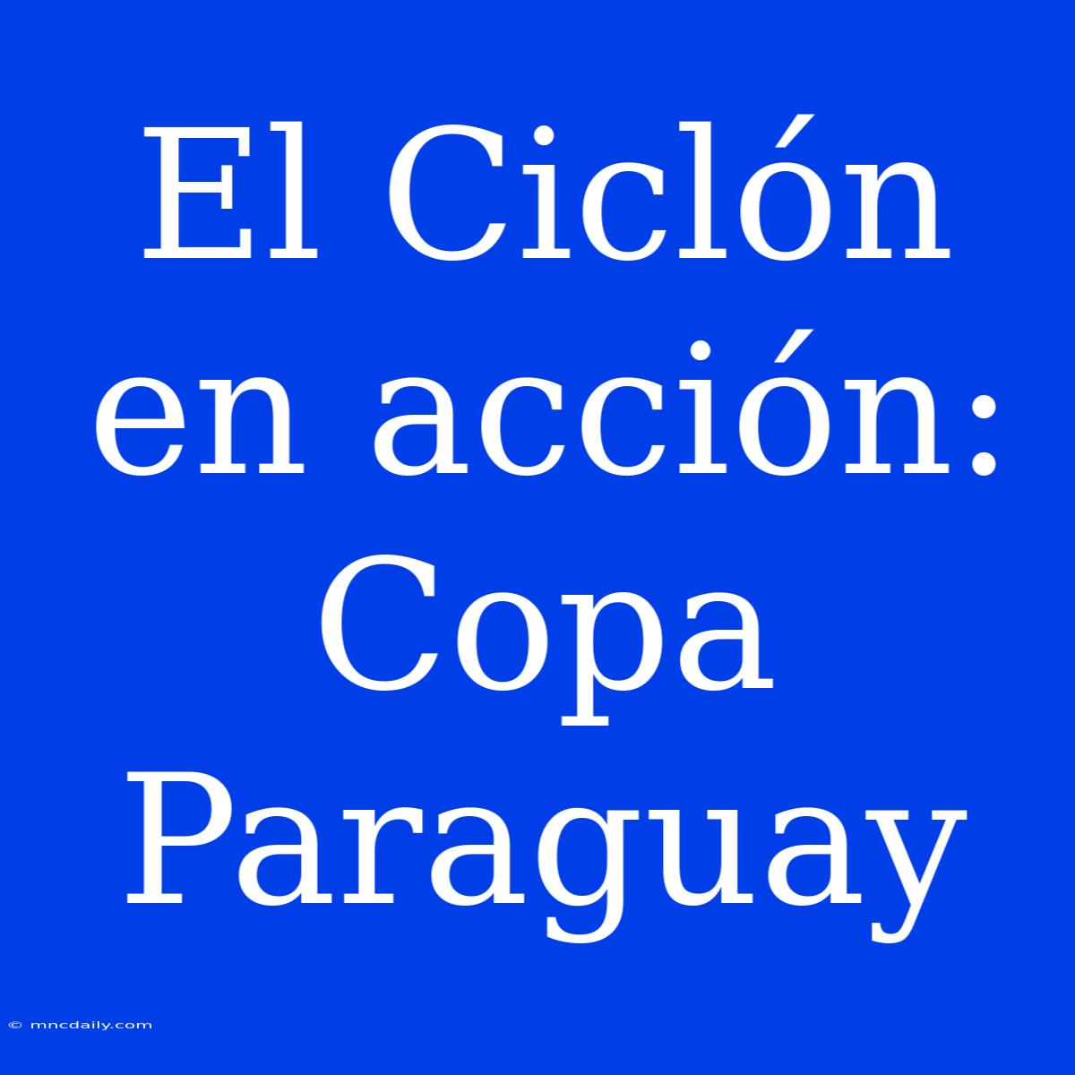 El Ciclón En Acción: Copa Paraguay