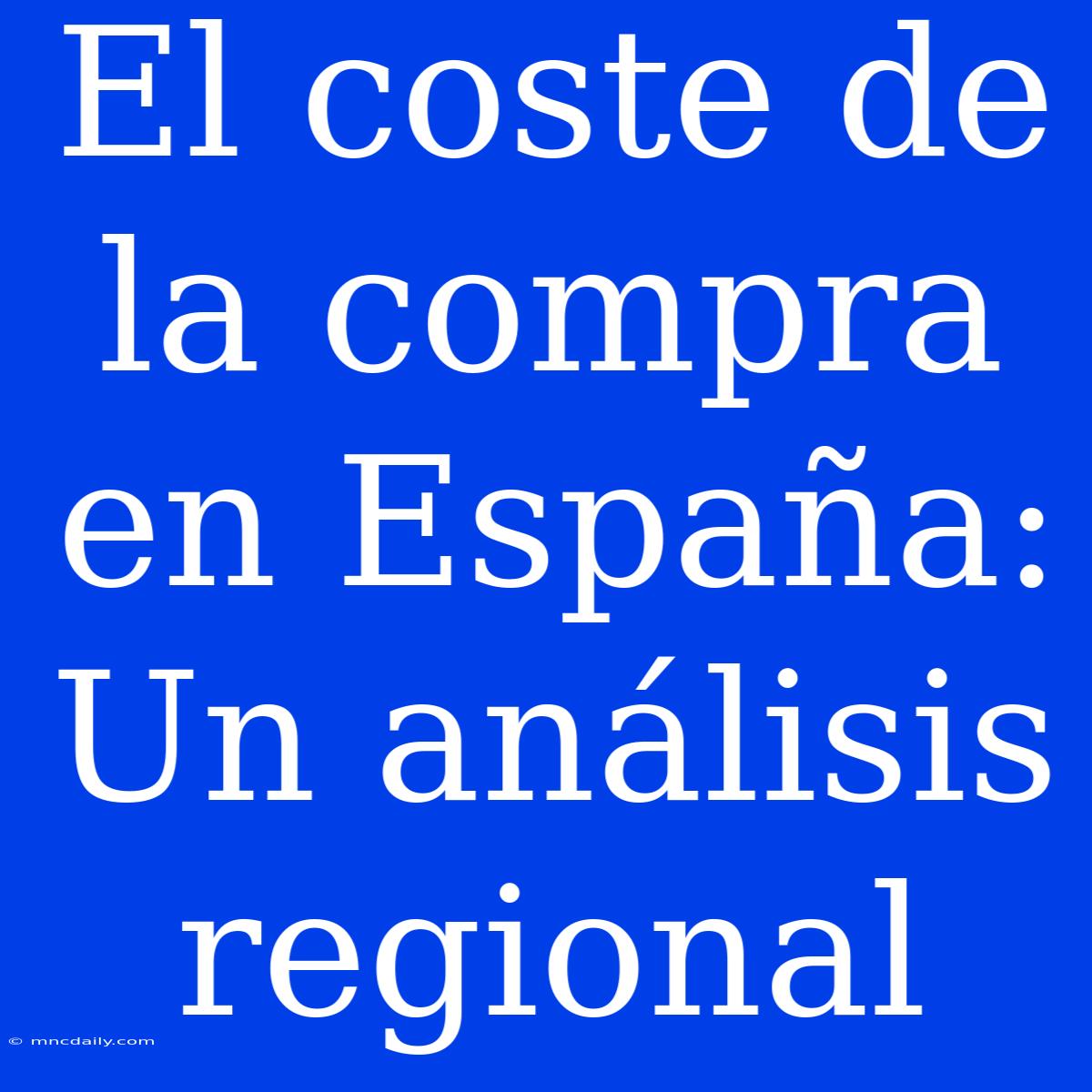 El Coste De La Compra En España: Un Análisis Regional