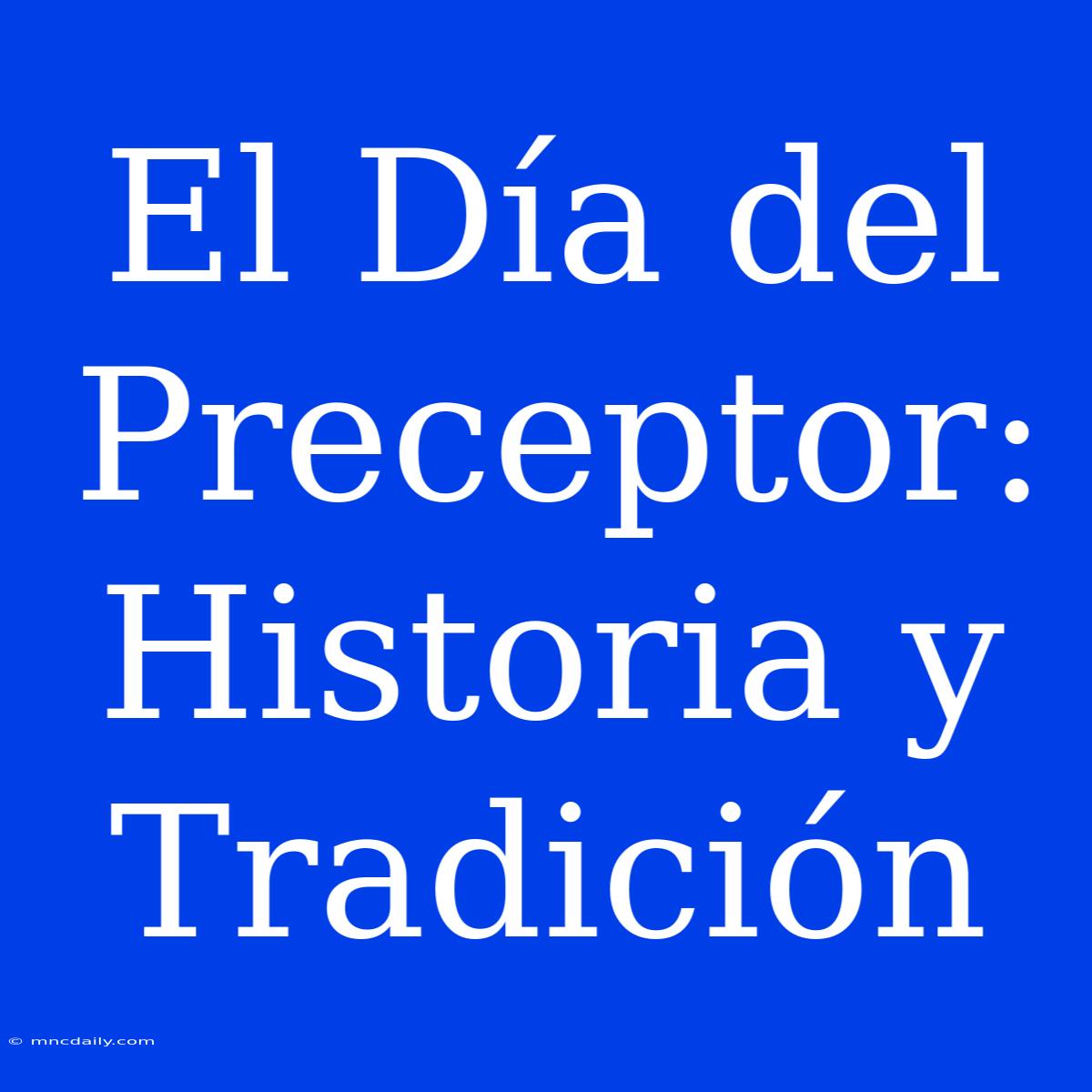 El Día Del Preceptor: Historia Y Tradición