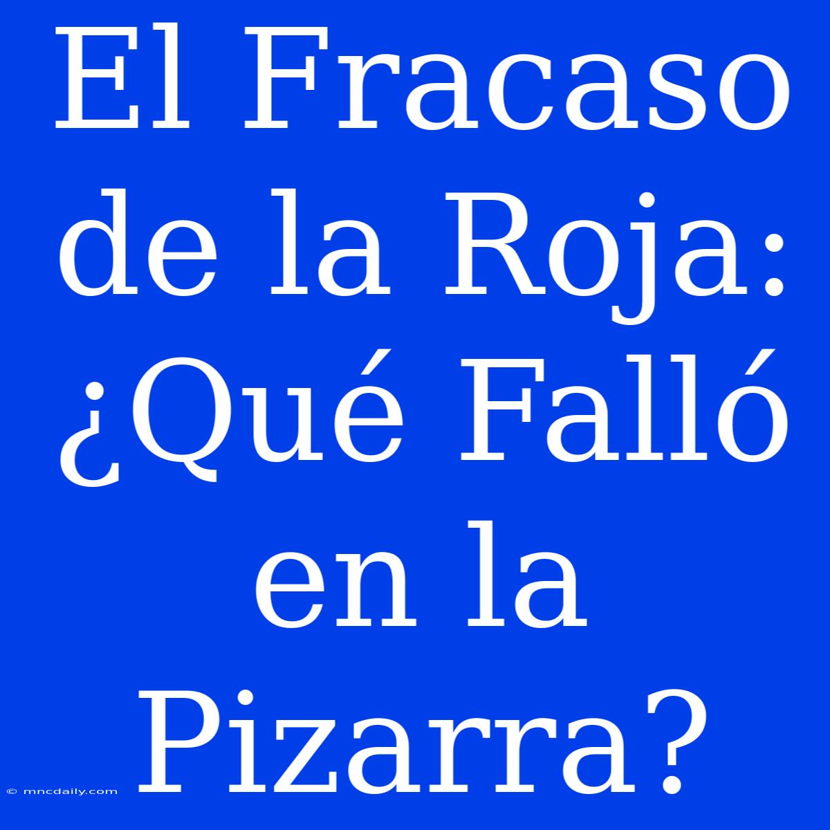 El Fracaso De La Roja: ¿Qué Falló En La Pizarra?