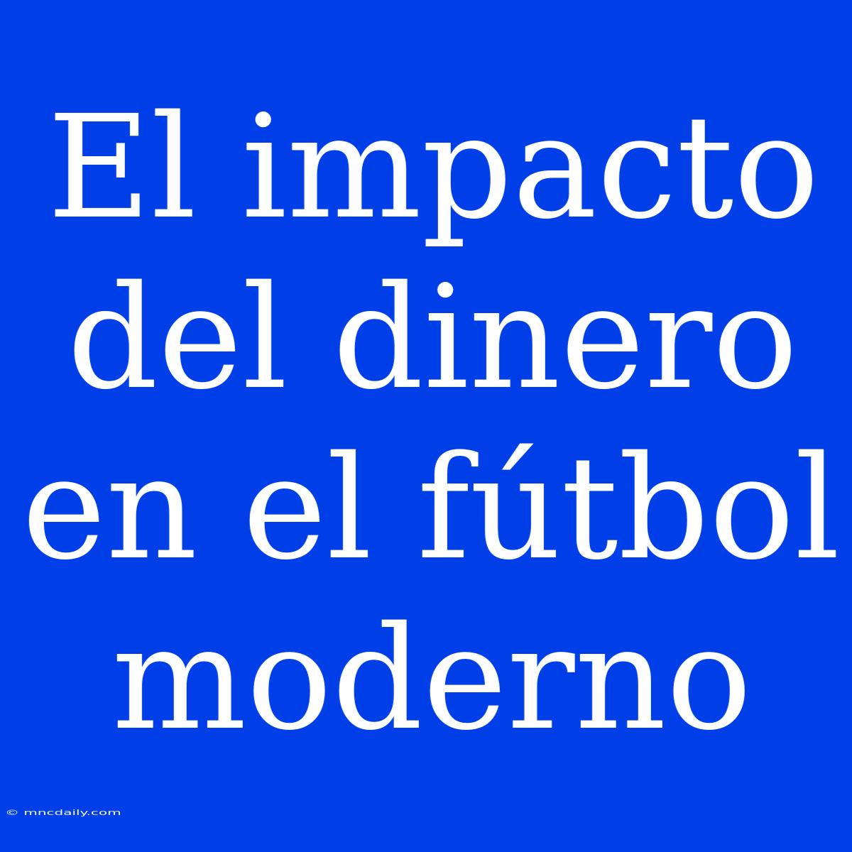 El Impacto Del Dinero En El Fútbol Moderno