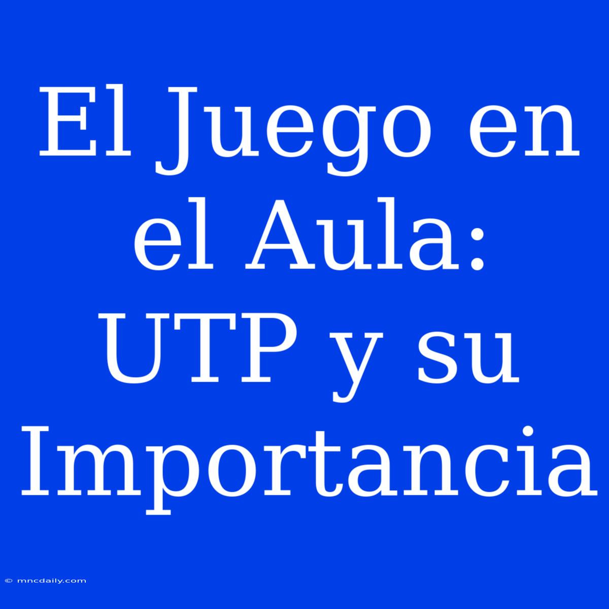 El Juego En El Aula: UTP Y Su Importancia