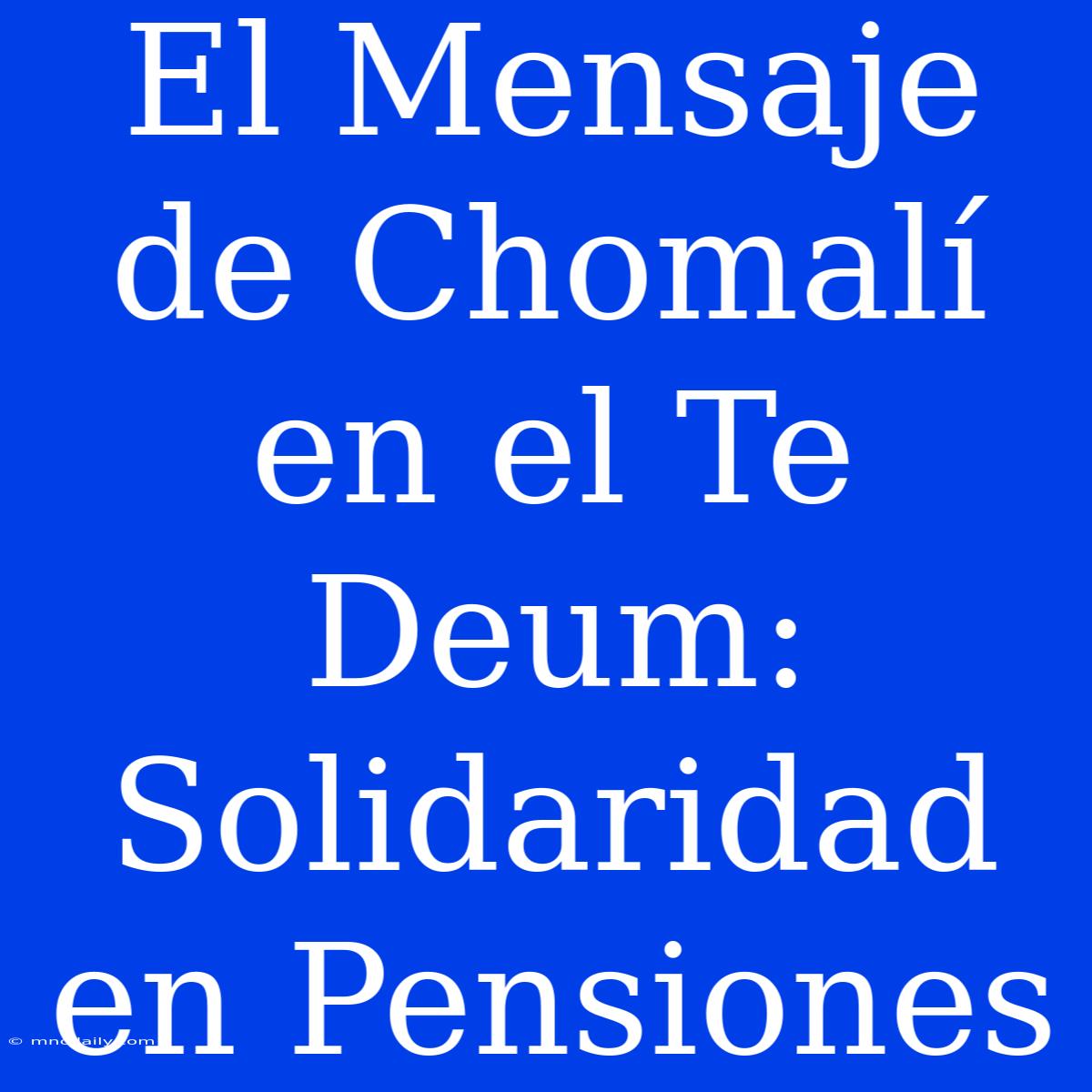 El Mensaje De Chomalí En El Te Deum: Solidaridad En Pensiones