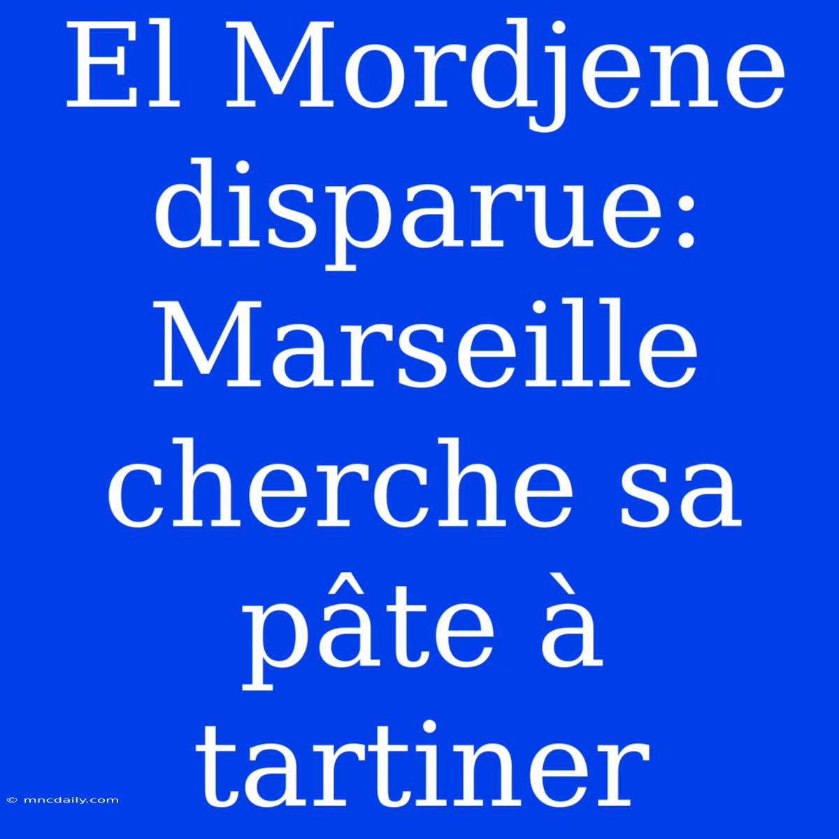 El Mordjene Disparue: Marseille Cherche Sa Pâte À Tartiner