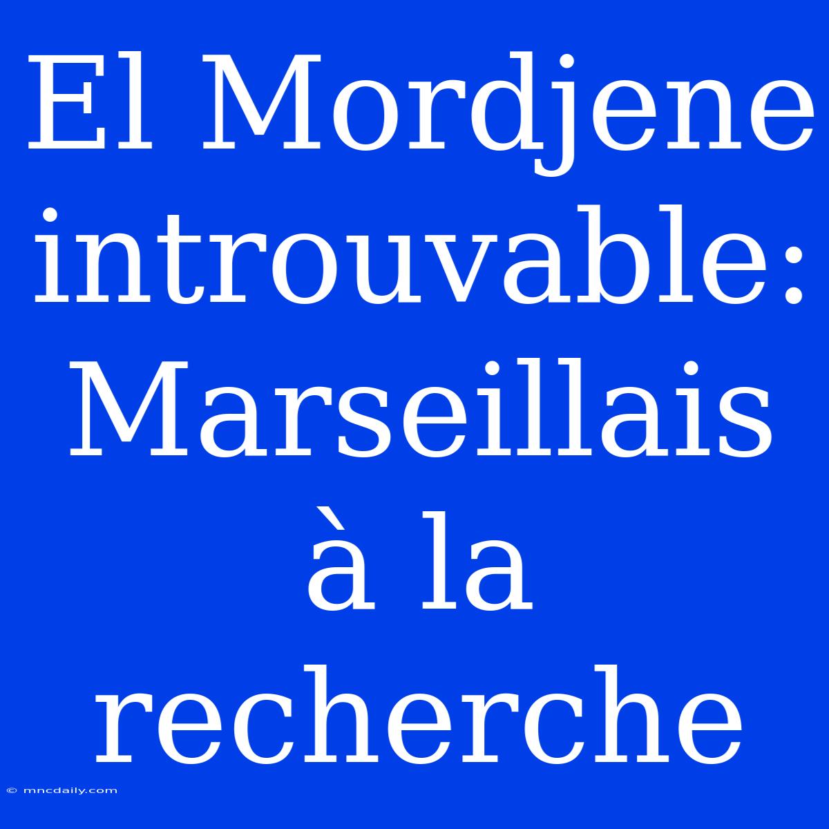 El Mordjene Introuvable: Marseillais À La Recherche