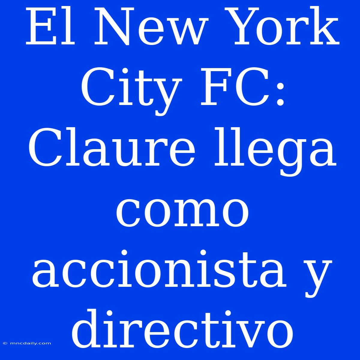 El New York City FC: Claure Llega Como Accionista Y Directivo 