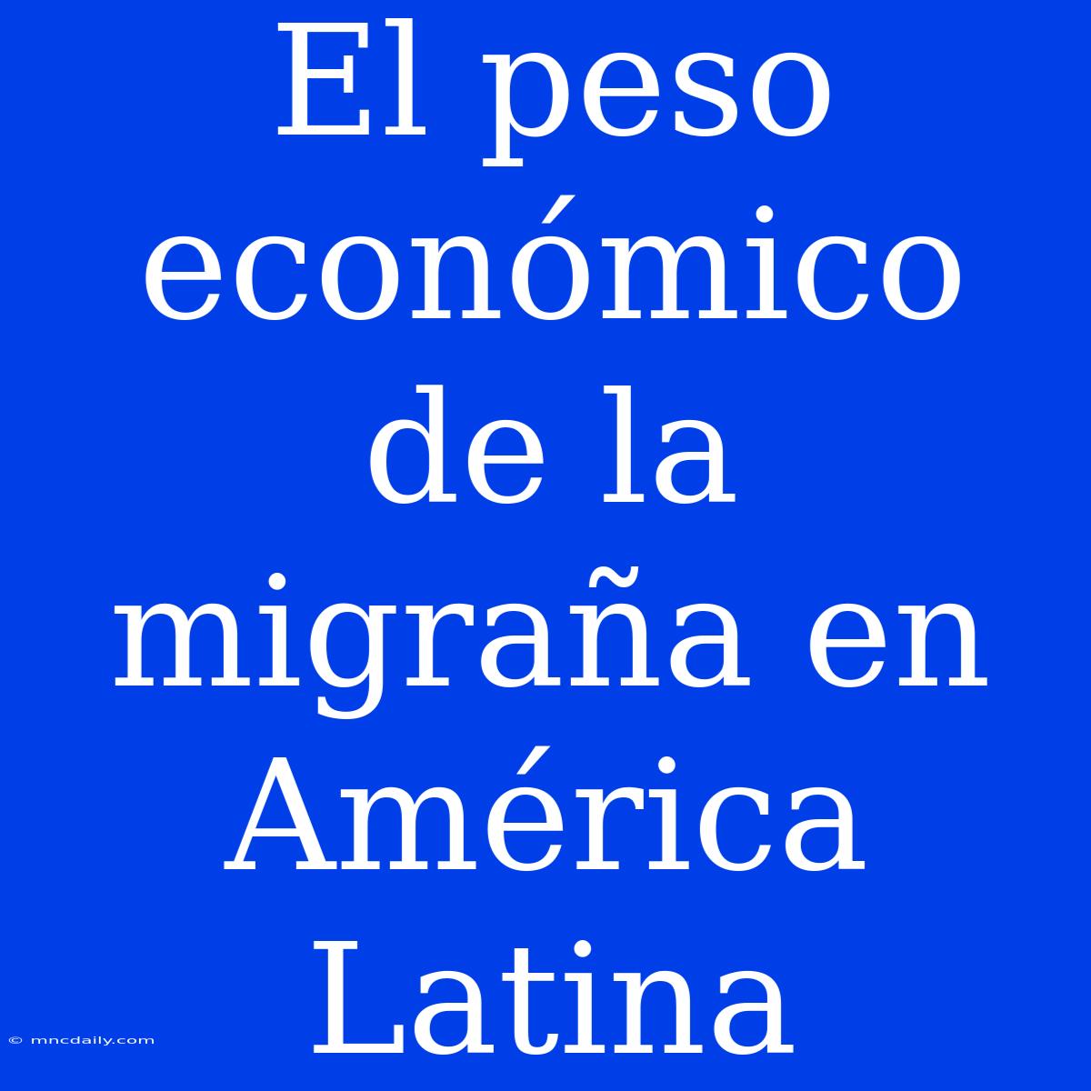 El Peso Económico De La Migraña En América Latina