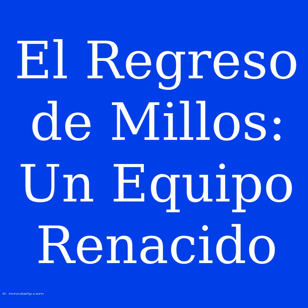 El Regreso De Millos: Un Equipo Renacido