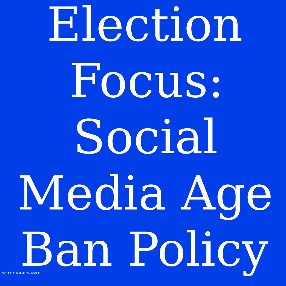 Election Focus: Social Media Age Ban Policy