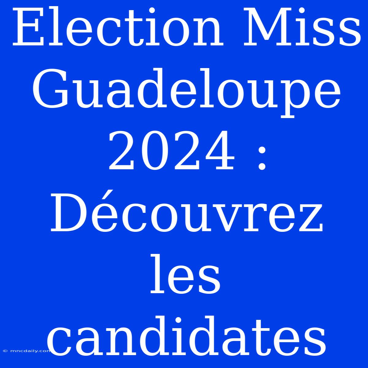 Election Miss Guadeloupe 2024 : Découvrez Les Candidates