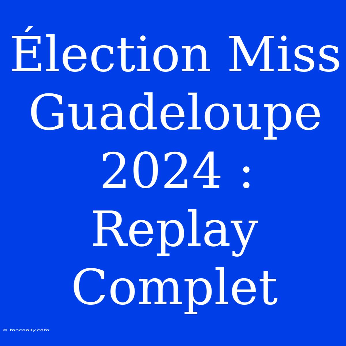 Élection Miss Guadeloupe 2024 : Replay Complet