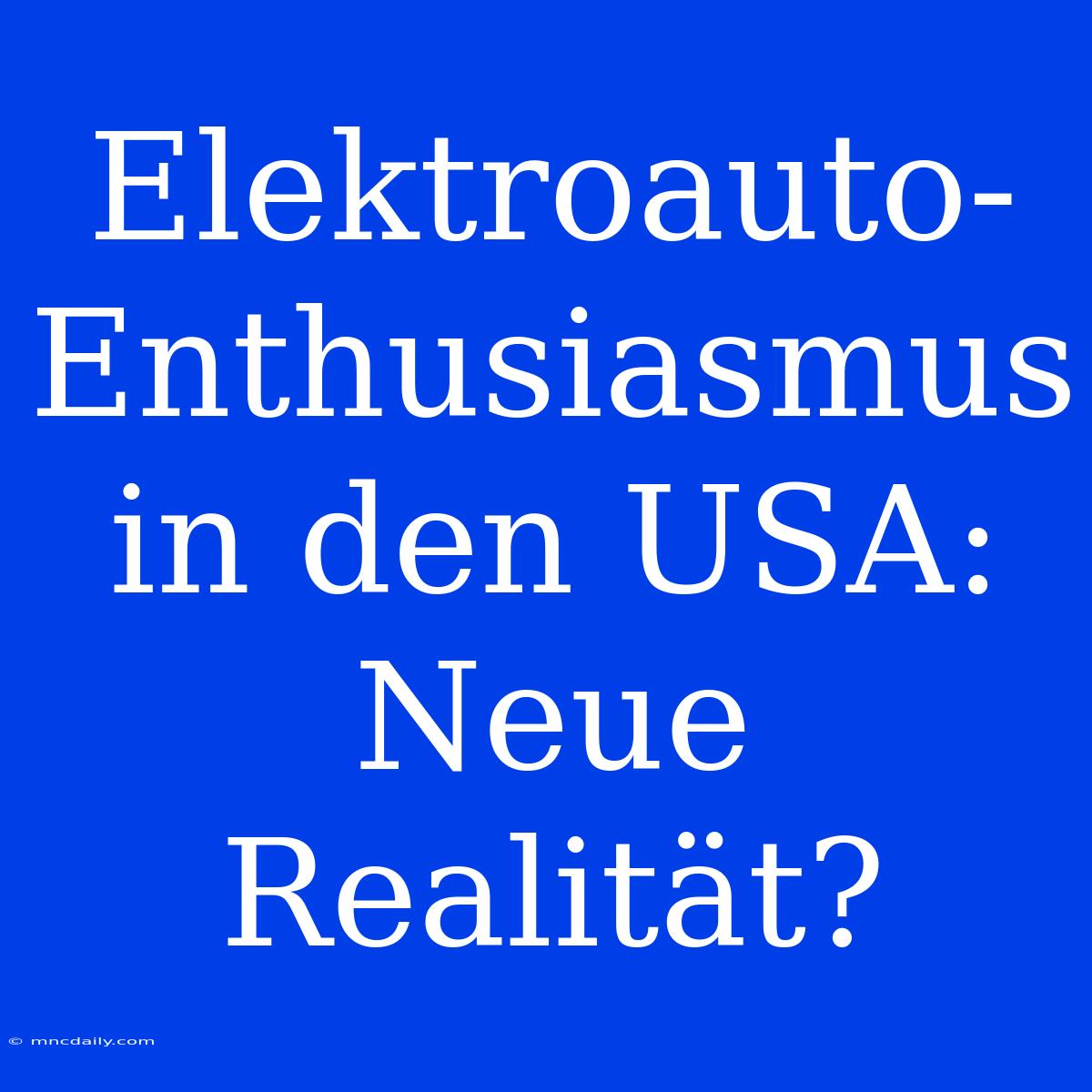 Elektroauto-Enthusiasmus In Den USA: Neue Realität?