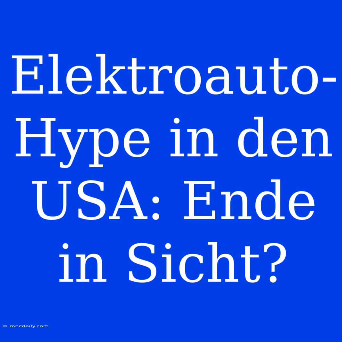 Elektroauto-Hype In Den USA: Ende In Sicht?