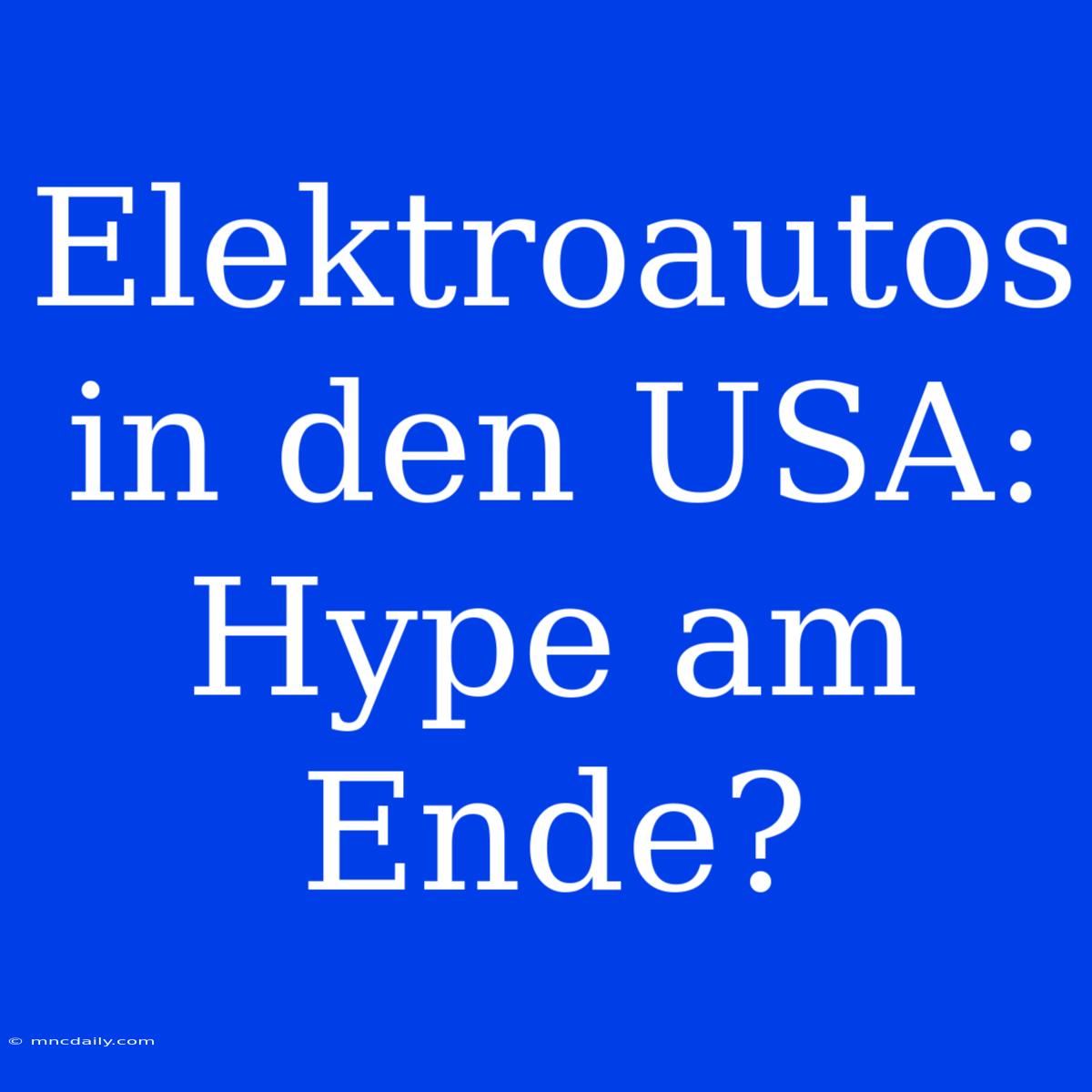 Elektroautos In Den USA: Hype Am Ende?