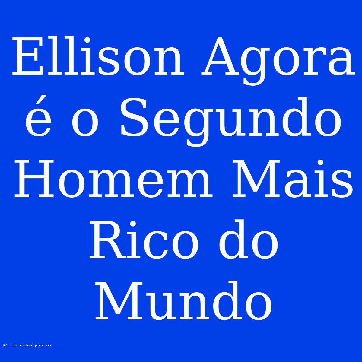 Ellison Agora É O Segundo Homem Mais Rico Do Mundo