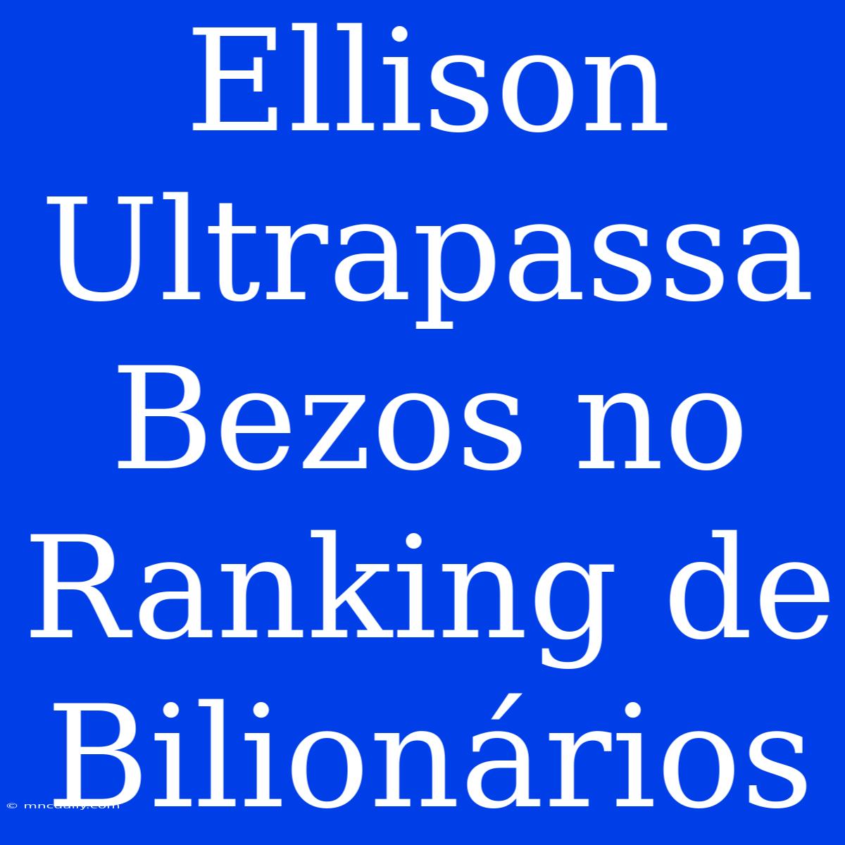 Ellison Ultrapassa Bezos No Ranking De Bilionários