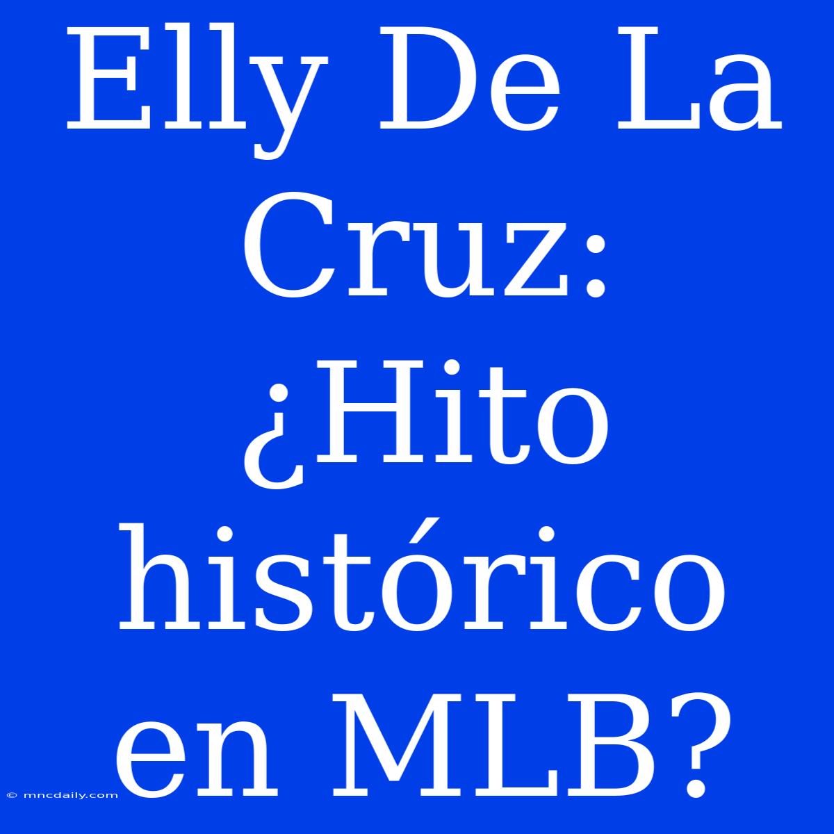 Elly De La Cruz: ¿Hito Histórico En MLB?