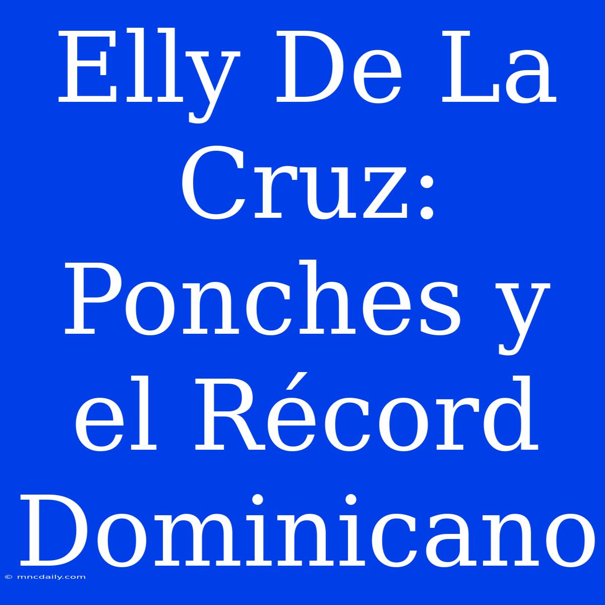 Elly De La Cruz: Ponches Y El Récord Dominicano