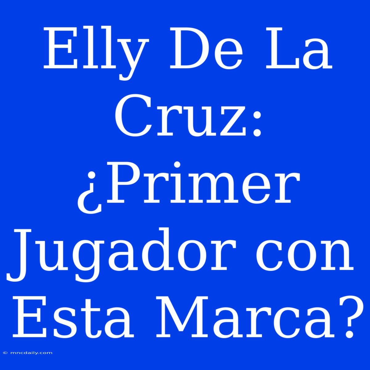 Elly De La Cruz: ¿Primer Jugador Con Esta Marca?