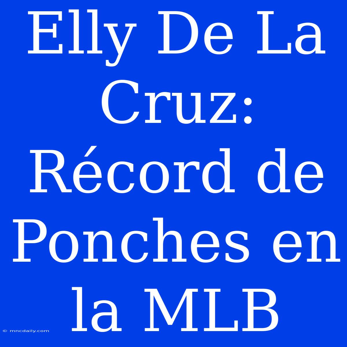 Elly De La Cruz: Récord De Ponches En La MLB