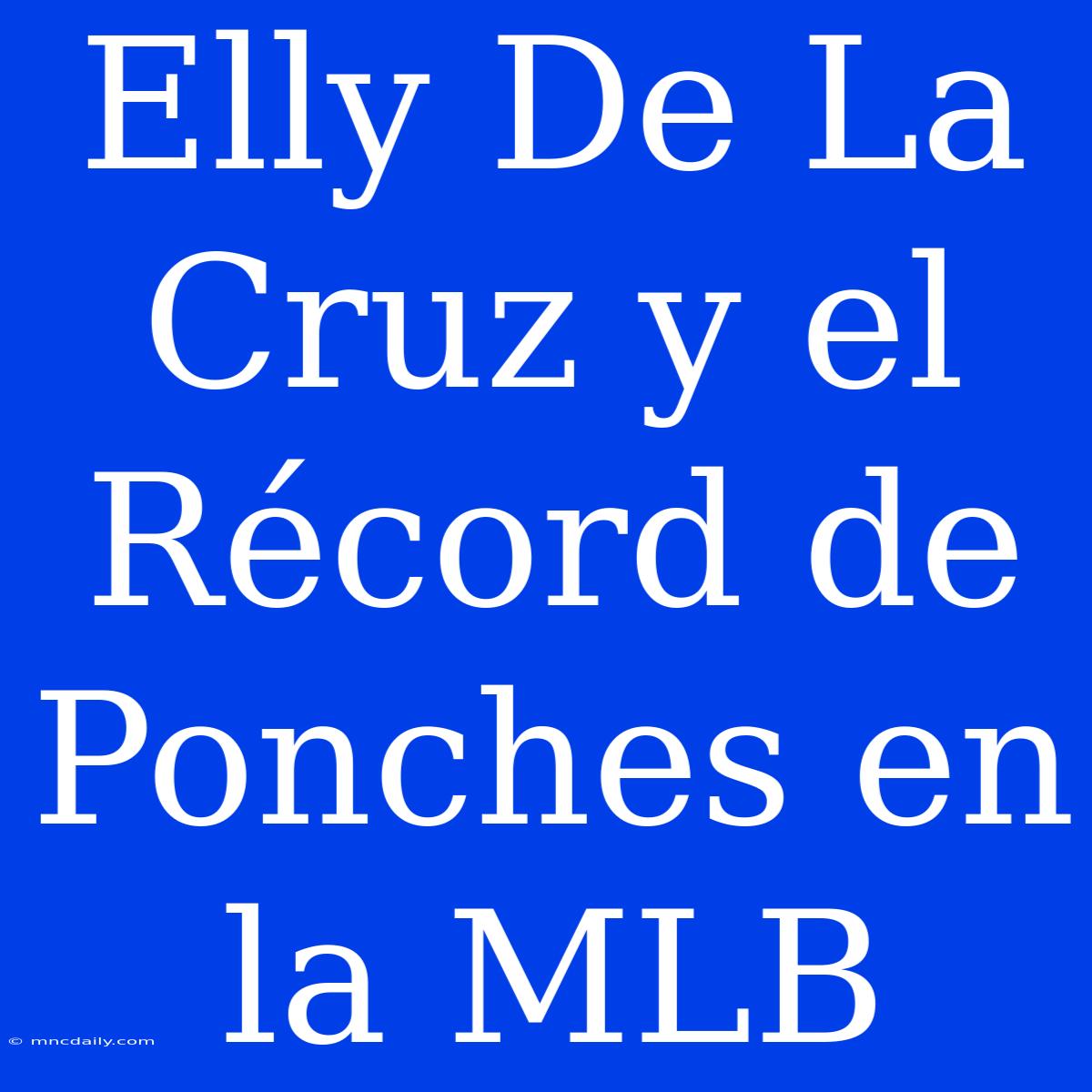 Elly De La Cruz Y El Récord De Ponches En La MLB