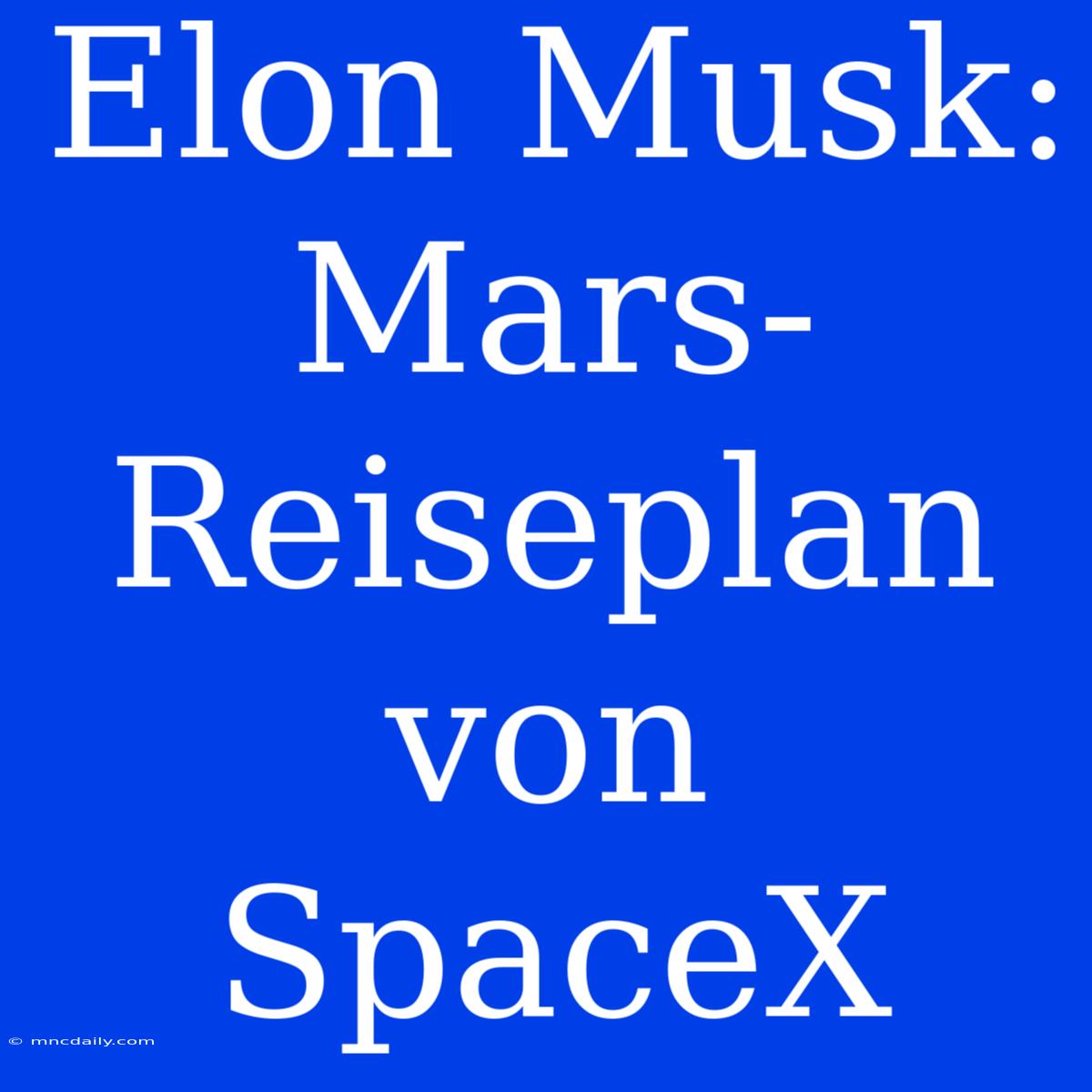 Elon Musk: Mars-Reiseplan Von SpaceX