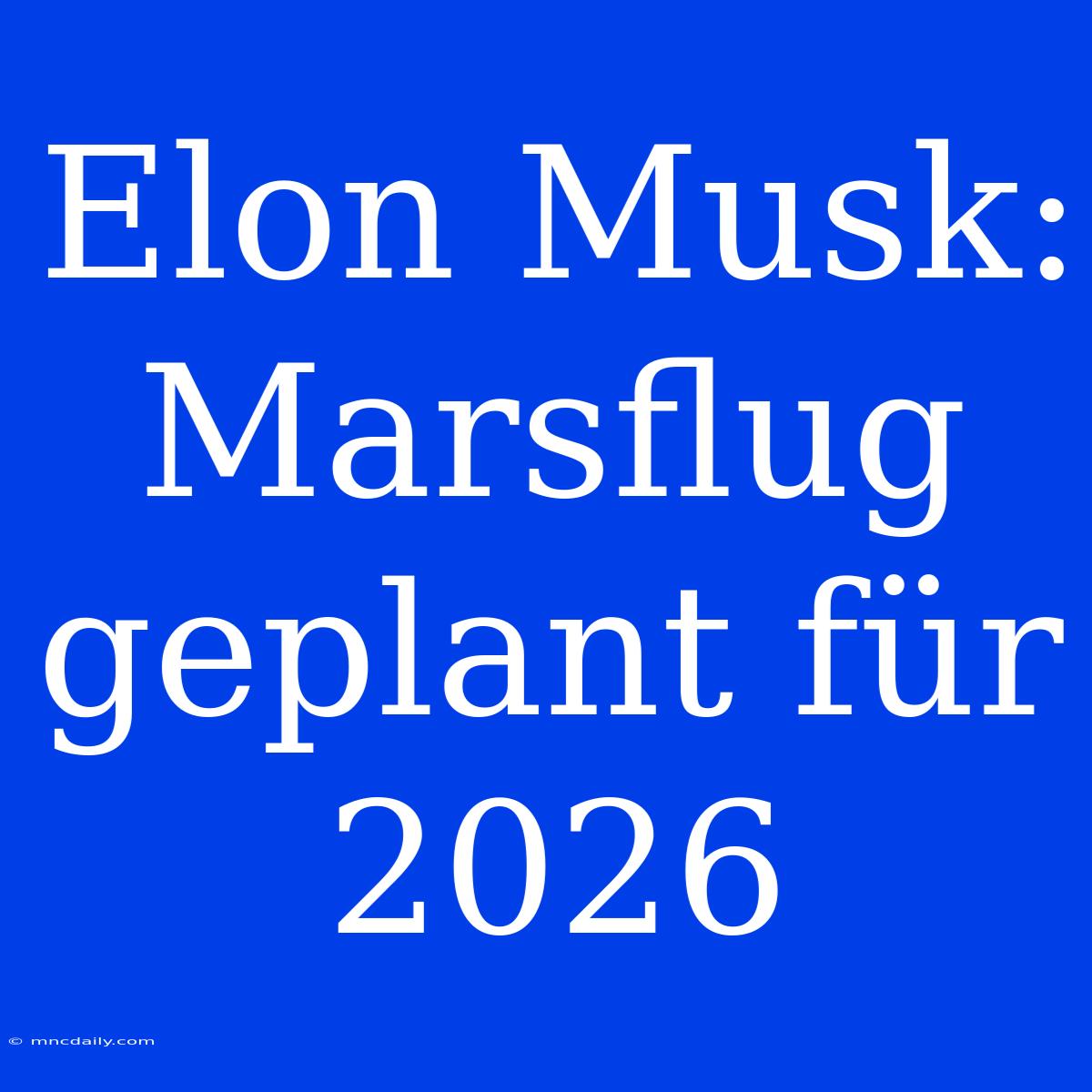 Elon Musk: Marsflug Geplant Für 2026