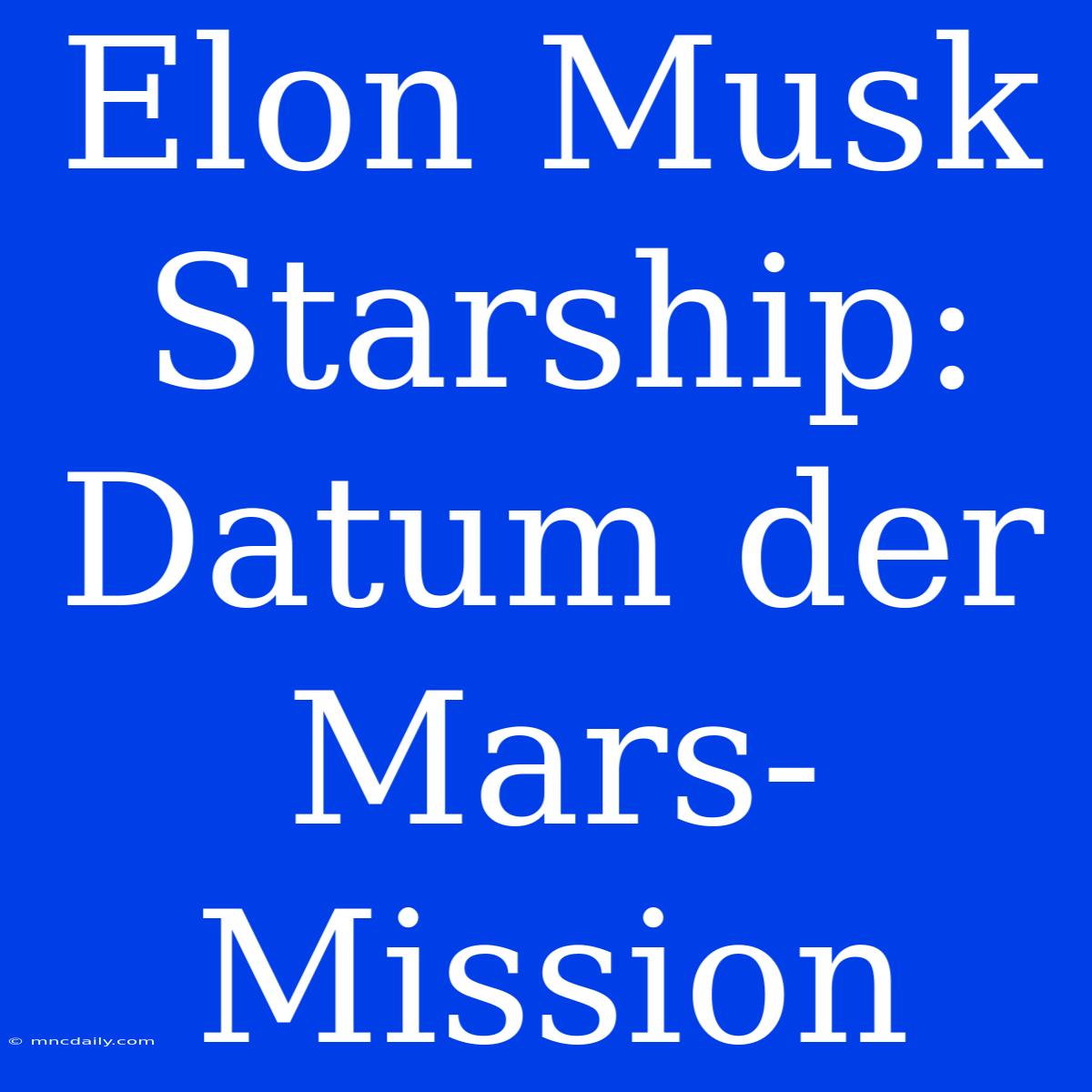 Elon Musk Starship: Datum Der Mars-Mission