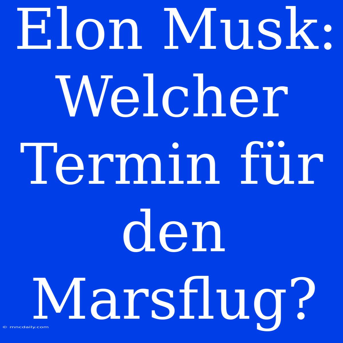 Elon Musk: Welcher Termin Für Den Marsflug?