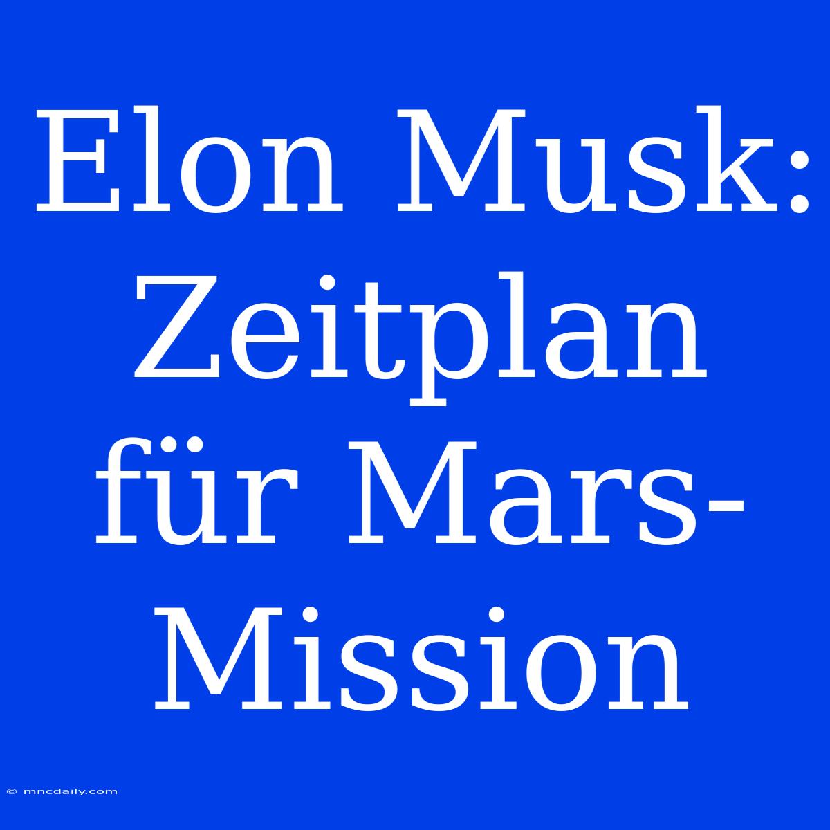 Elon Musk: Zeitplan Für Mars-Mission