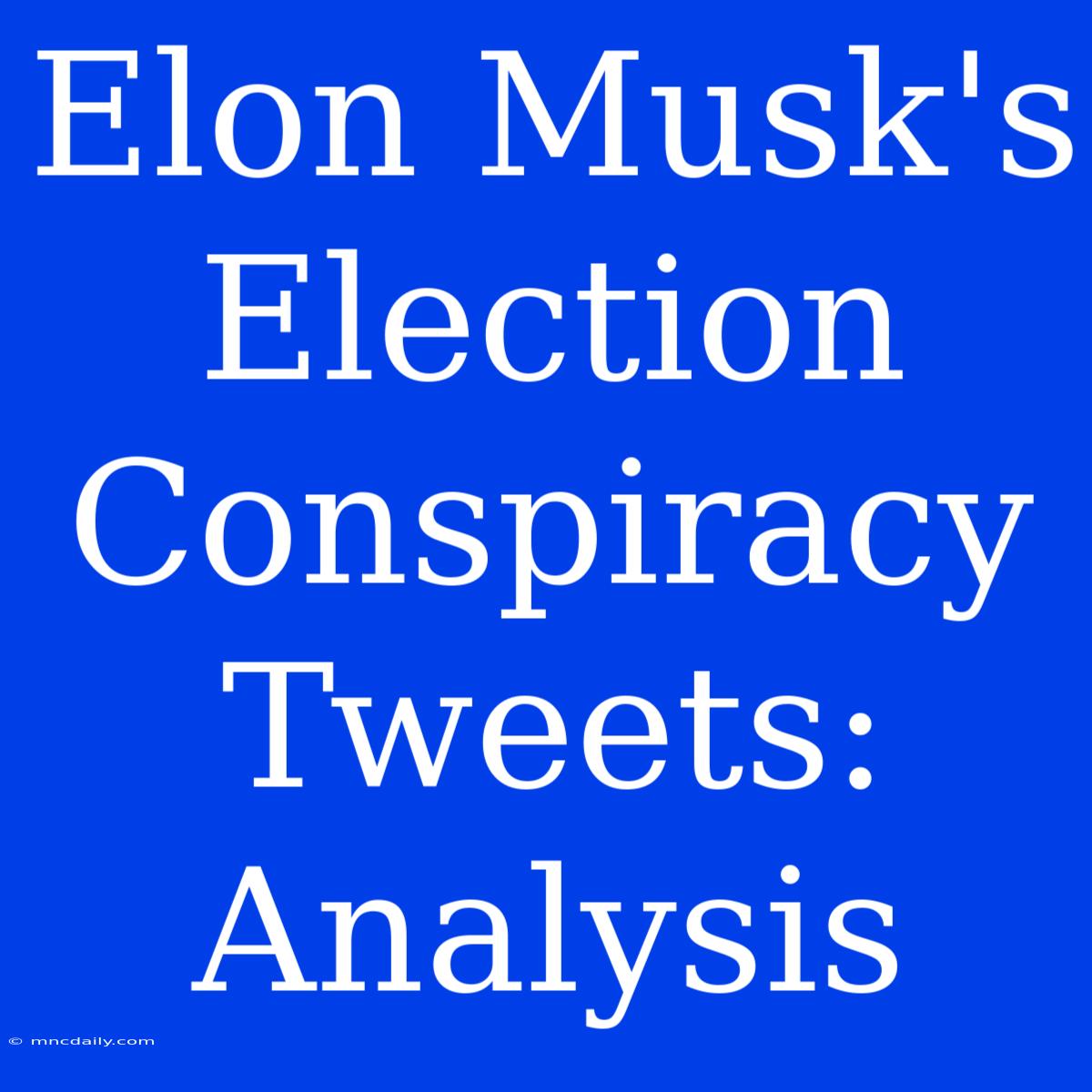 Elon Musk's Election Conspiracy Tweets: Analysis 