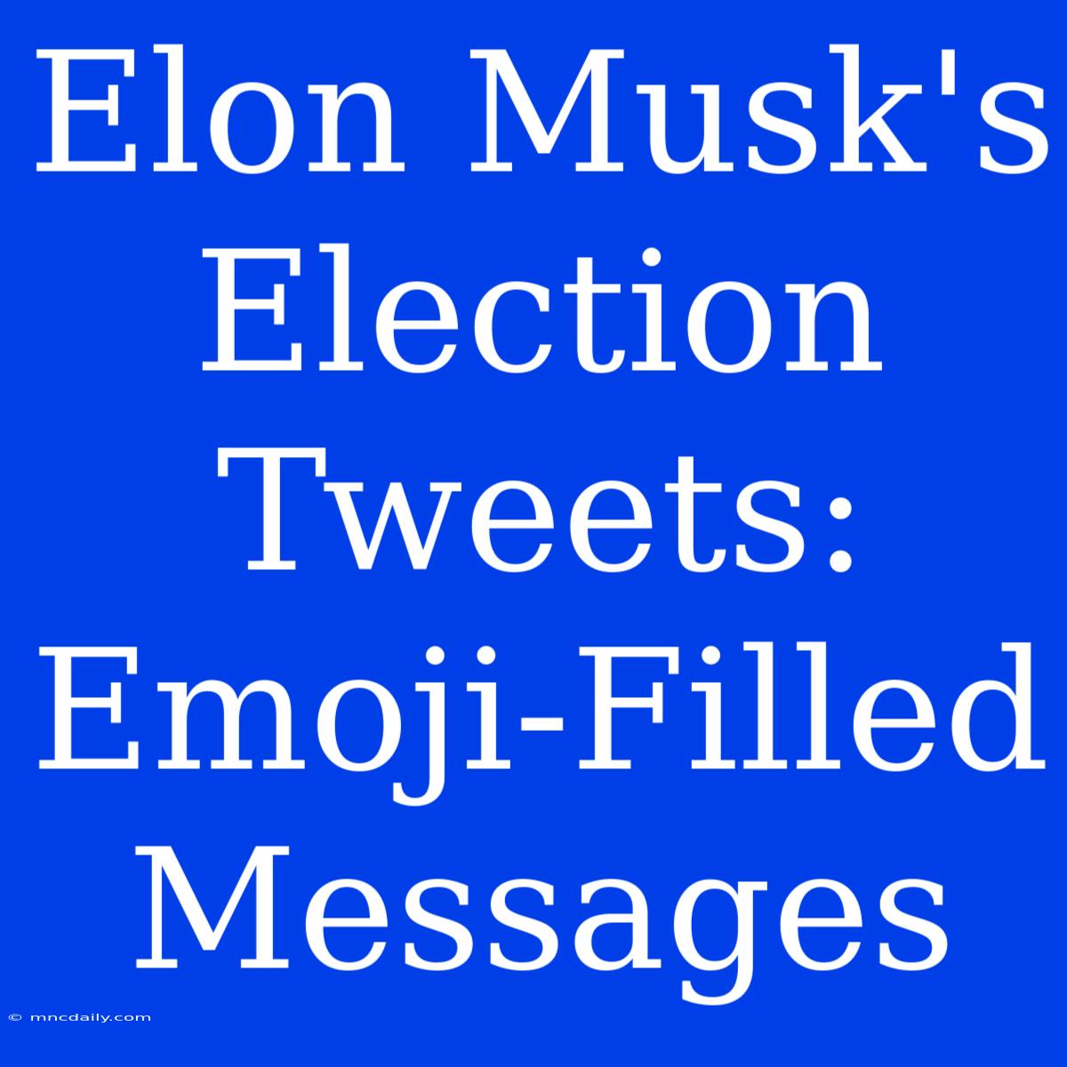 Elon Musk's Election Tweets: Emoji-Filled Messages