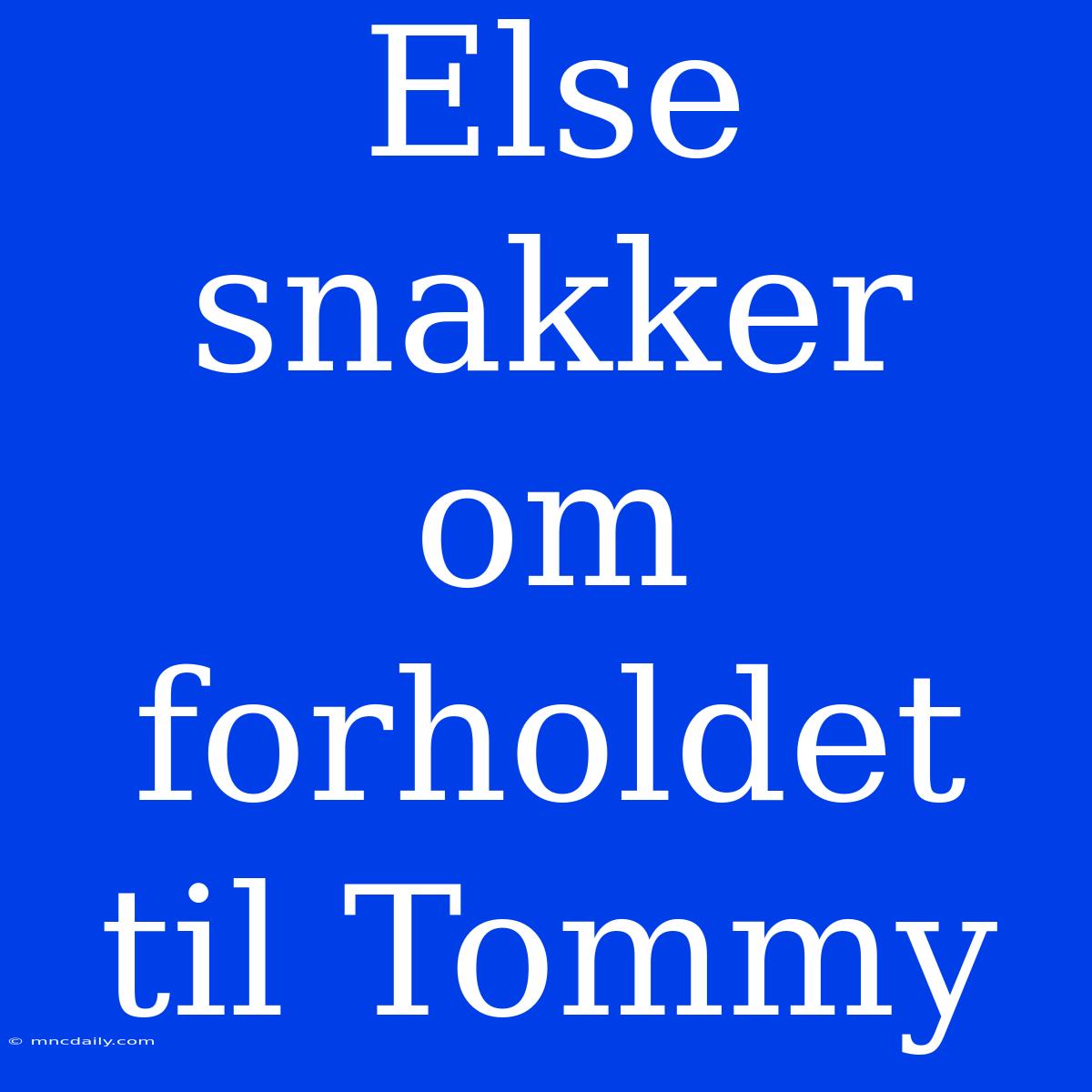 Else Snakker Om Forholdet Til Tommy