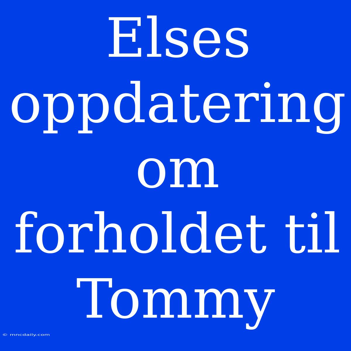 Elses Oppdatering Om Forholdet Til Tommy