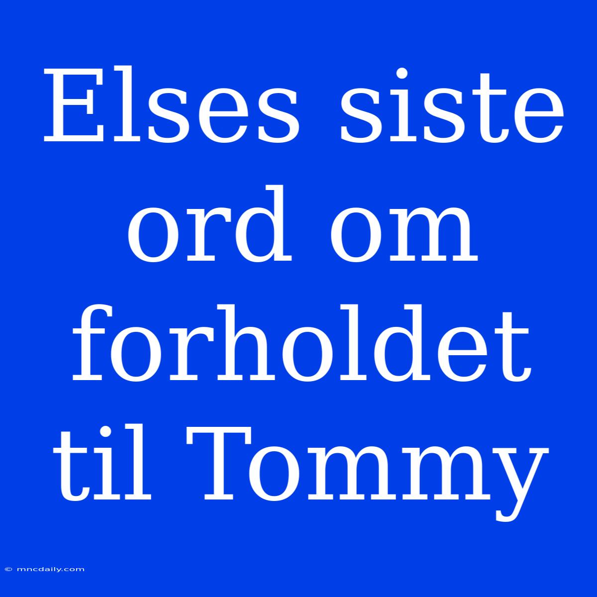 Elses Siste Ord Om Forholdet Til Tommy 