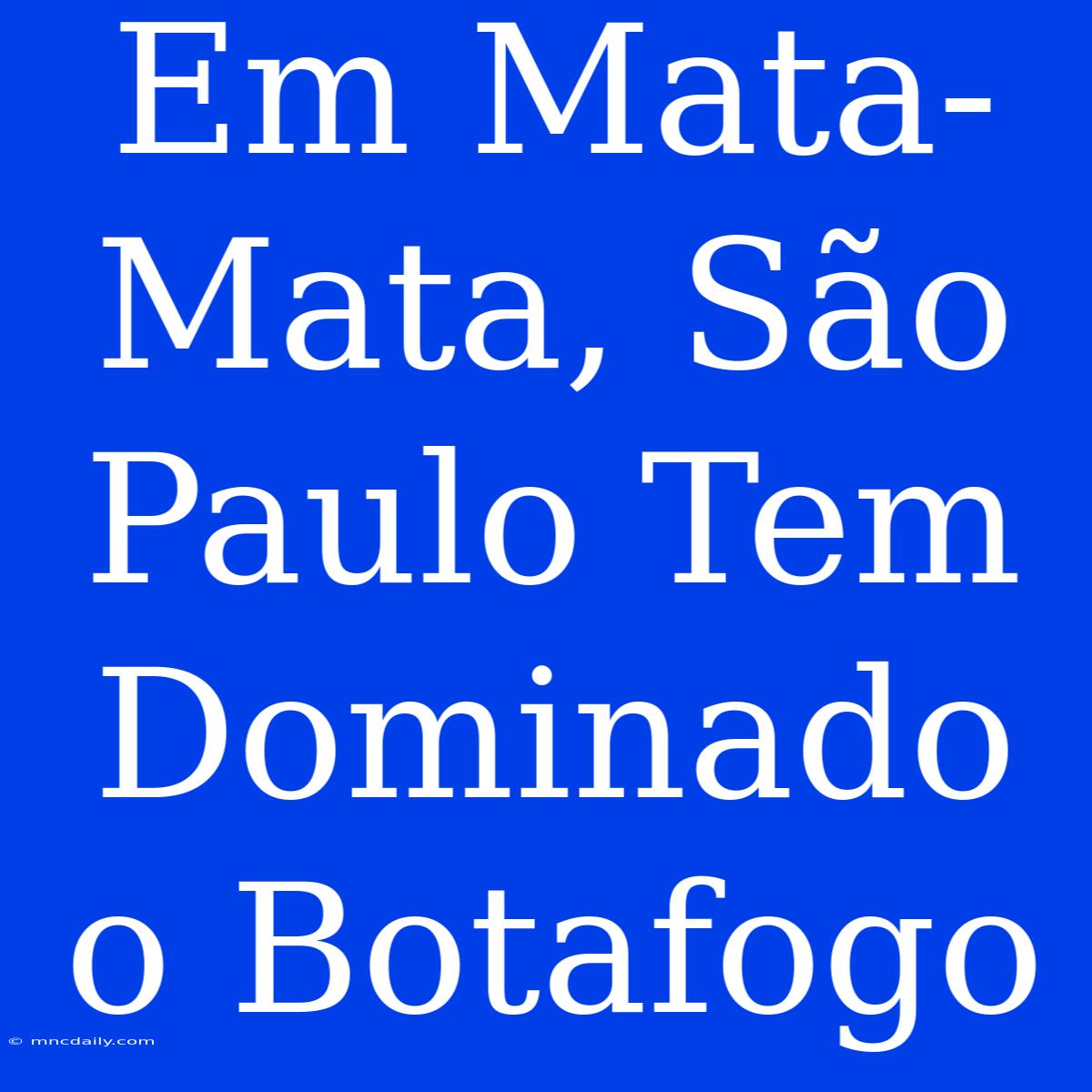 Em Mata-Mata, São Paulo Tem Dominado O Botafogo