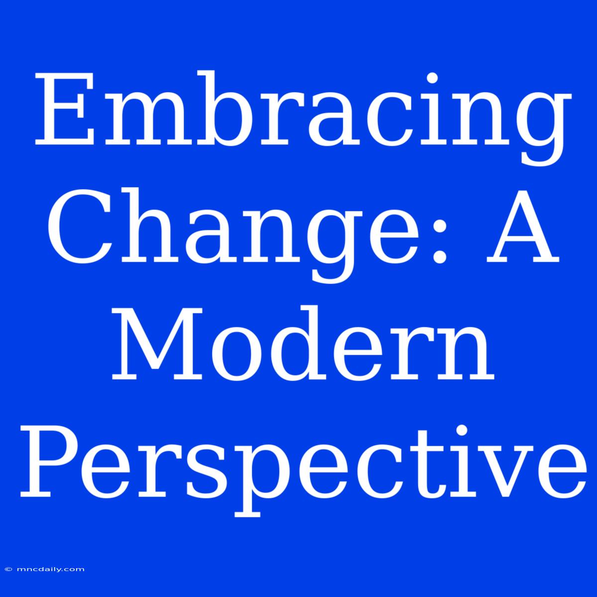 Embracing Change: A Modern Perspective