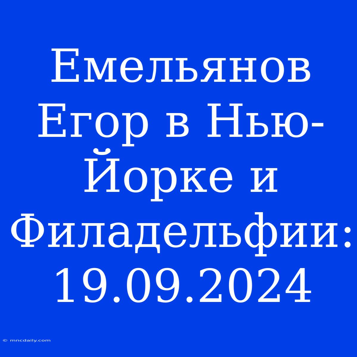 Емельянов Егор В Нью-Йорке И Филадельфии: 19.09.2024