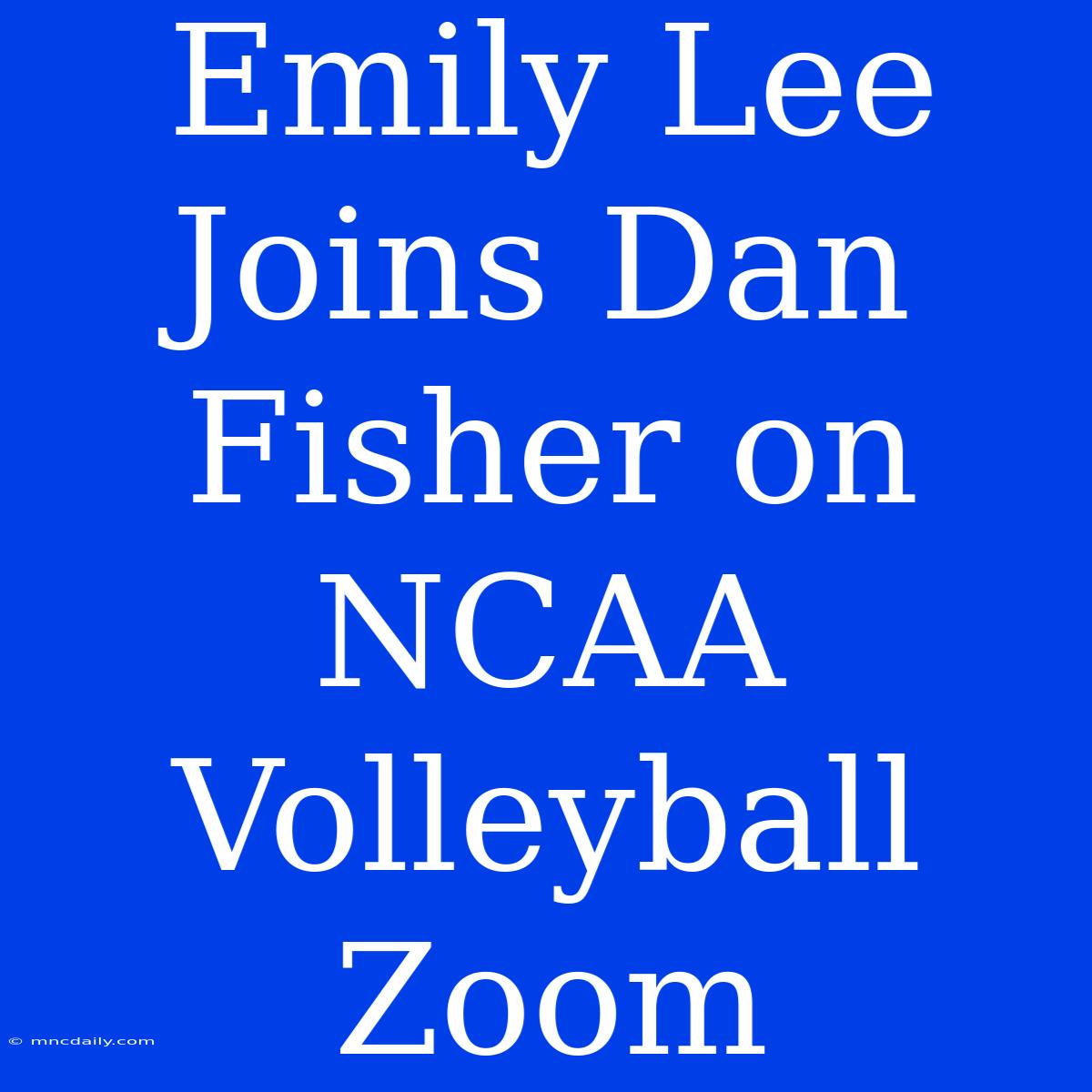 Emily Lee Joins Dan Fisher On NCAA Volleyball Zoom