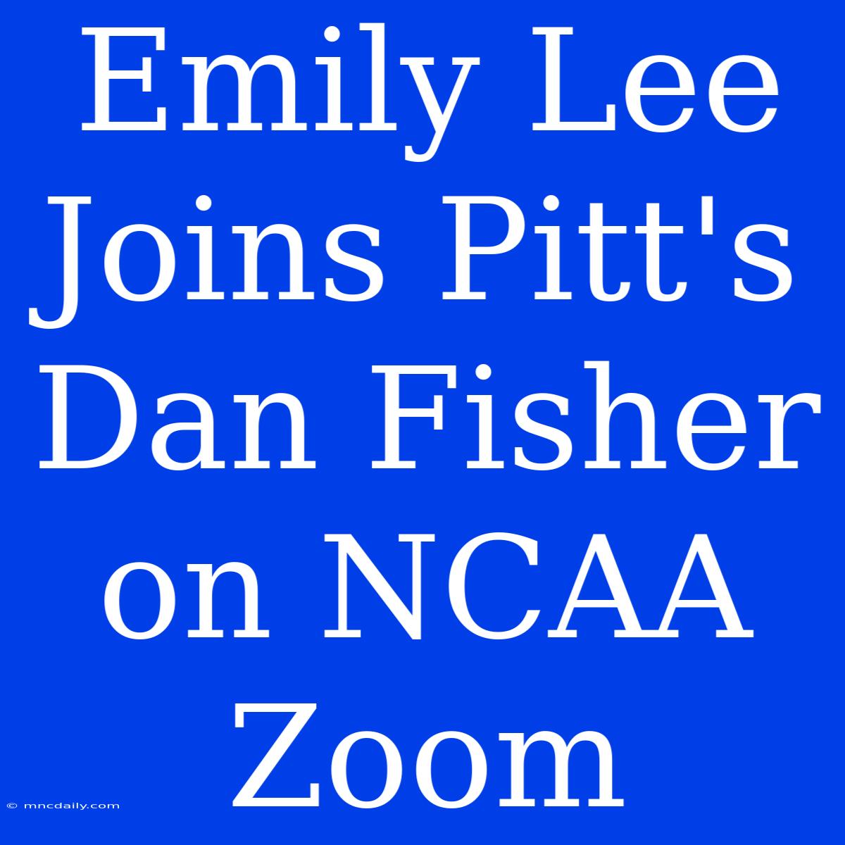 Emily Lee Joins Pitt's Dan Fisher On NCAA Zoom