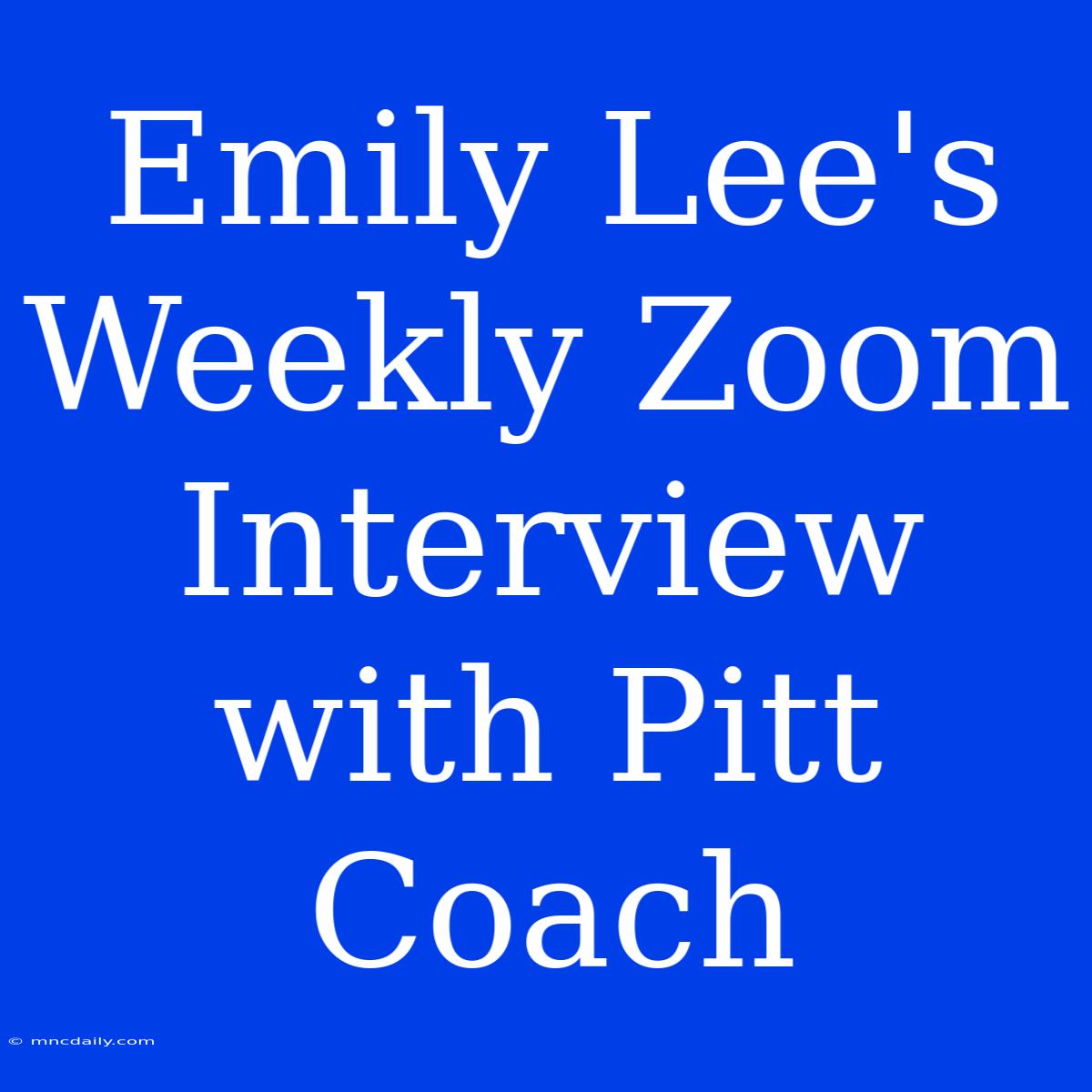 Emily Lee's Weekly Zoom Interview With Pitt Coach