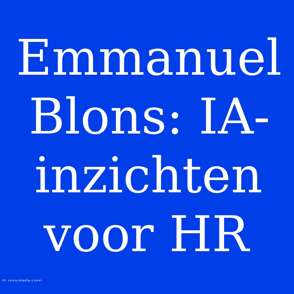 Emmanuel Blons: IA-inzichten Voor HR