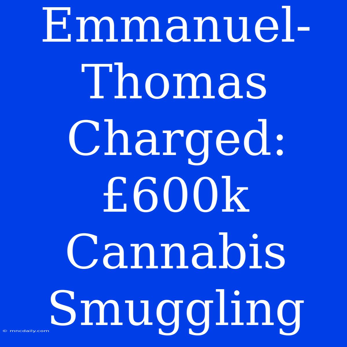 Emmanuel-Thomas Charged: £600k Cannabis Smuggling