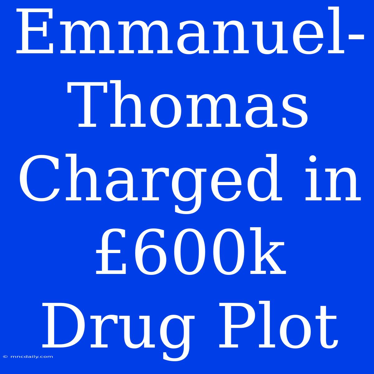 Emmanuel-Thomas Charged In £600k Drug Plot