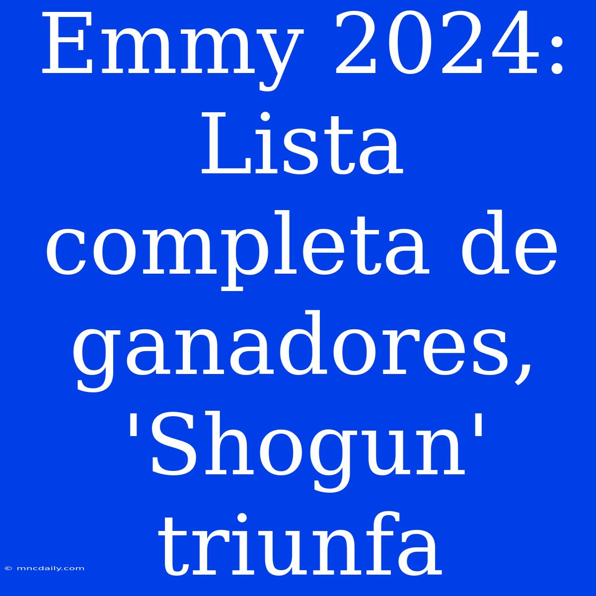 Emmy 2024: Lista Completa De Ganadores, 'Shogun' Triunfa