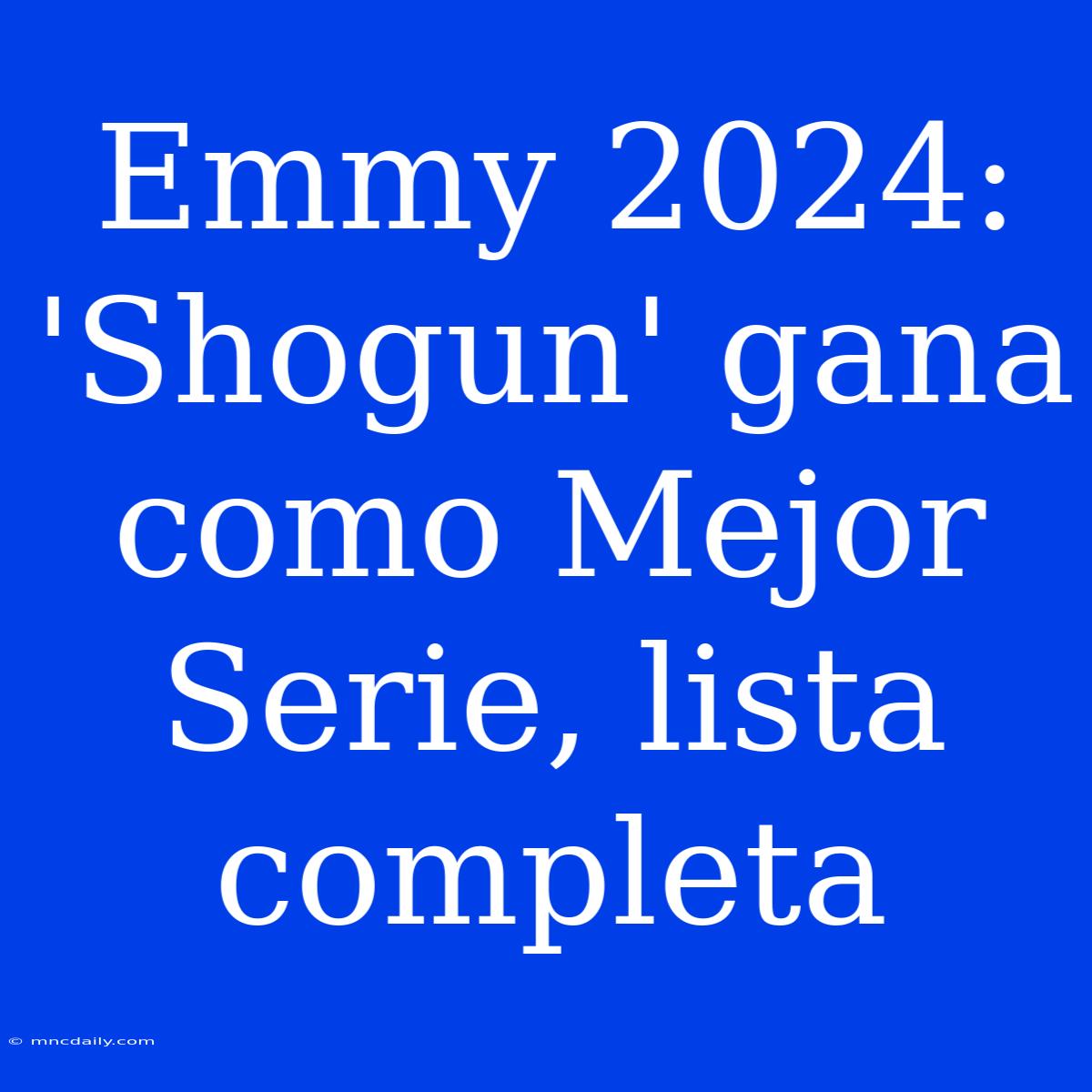 Emmy 2024: 'Shogun' Gana Como Mejor Serie, Lista Completa